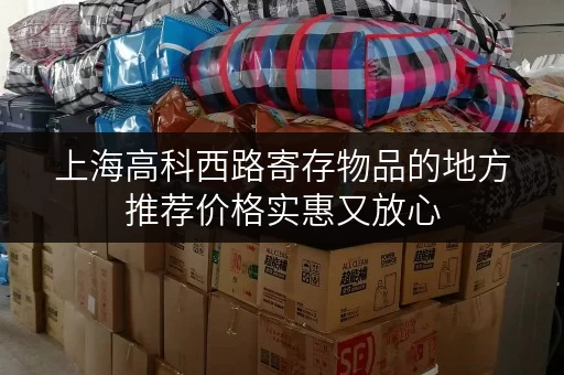上海高科西路寄存物品的地方推荐价格实惠又放心