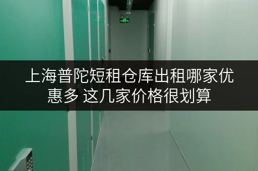 上海普陀短租仓库出租哪家优惠多 这几家价格很划算 上海普陀短租仓库出租哪家优惠多 这几家价格很划算