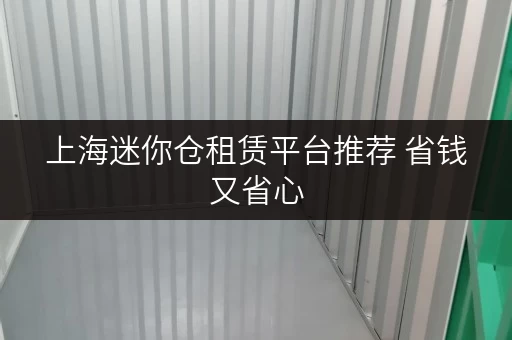上海迷你仓租赁平台推荐 省钱又省心