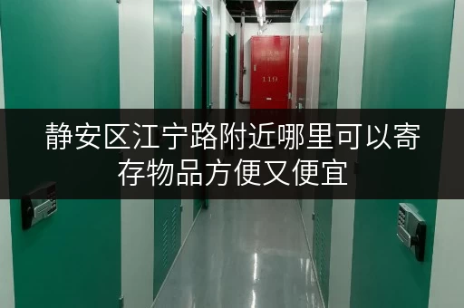 静安区江宁路附近哪里可以寄存物品方便又便宜