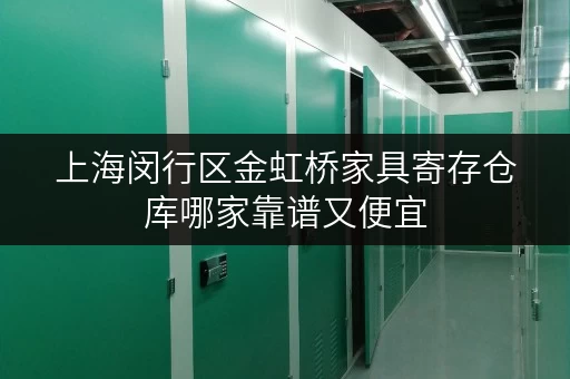 上海闵行区金虹桥家具寄存仓库哪家靠谱又便宜