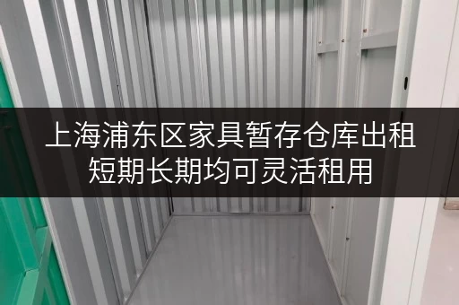 上海浦东区家具暂存仓库出租短期长期均可灵活租用