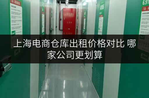 上海电商仓库出租价格对比 哪家公司更划算