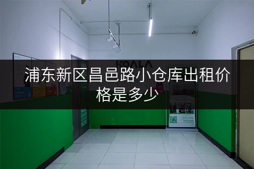 浦东新区昌邑路小仓库出租价格是多少