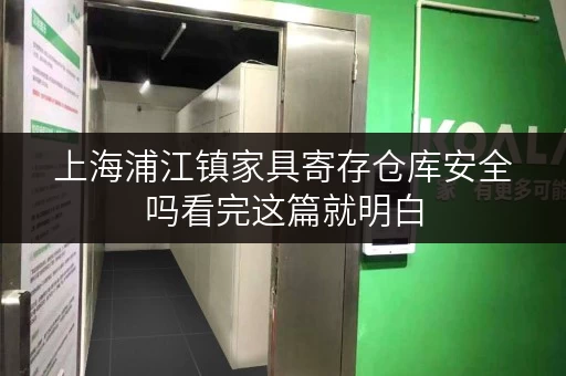 上海浦江镇家具寄存仓库安全吗看完这篇就明白