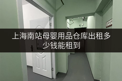 上海南站母婴用品仓库出租多少钱能租到