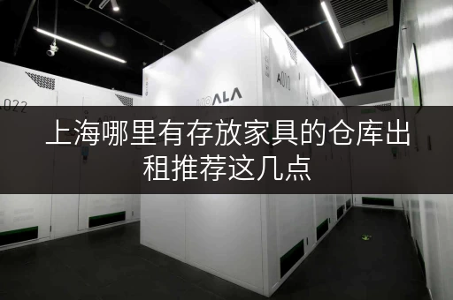 上海哪里有存放家具的仓库出租推荐这几点