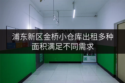 浦东新区金桥小仓库出租多种面积满足不同需求 浦东新区金桥小仓库出租多种面积满足不同需求