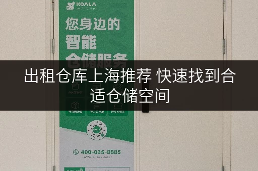 出租仓库上海推荐 快速找到合适仓储空间