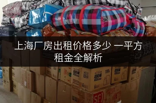 上海厂房出租价格多少 一平方租金全解析