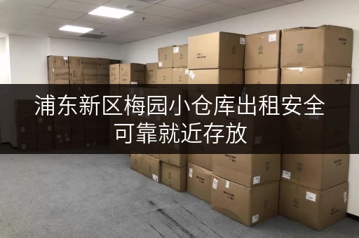 浦东新区梅园小仓库出租安全可靠就近存放