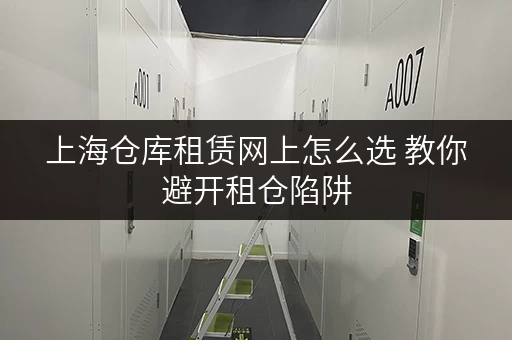上海仓库租赁网上怎么选 教你避开租仓陷阱