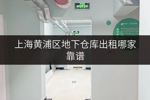 上海黄浦区地下仓库出租哪家靠谱 上海黄浦区地下仓库出租哪家靠谱