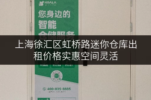 上海徐汇区虹桥路迷你仓库出租价格实惠空间灵活