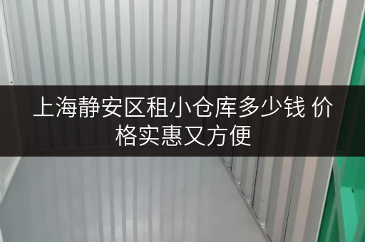 上海静安区租小仓库多少钱 价格实惠又方便 上海静安区租小仓库多少钱 价格实惠又方便