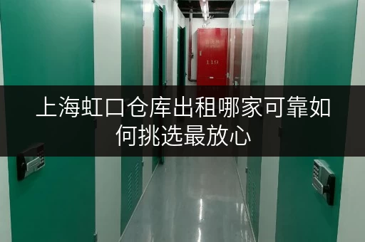 上海虹口仓库出租哪家可靠如何挑选最放心