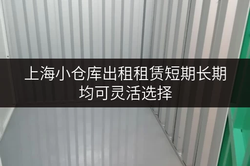 上海小仓库出租租赁短期长期均可灵活选择