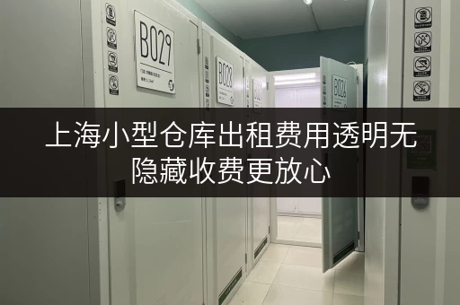 上海小型仓库出租费用透明无隐藏收费更放心