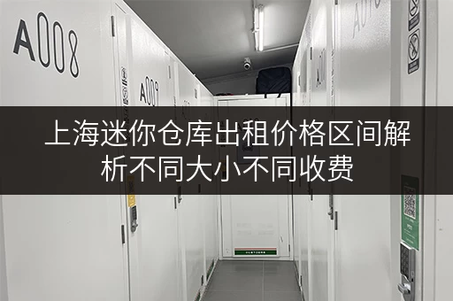上海迷你仓库出租价格区间解析不同大小不同收费