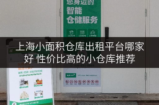 上海小面积仓库出租平台哪家好 性价比高的小仓库推荐 上海小面积仓库出租平台哪家好 性价比高的小仓库推荐