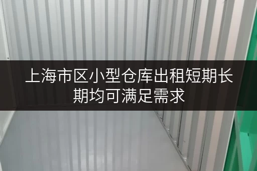 上海市区小型仓库出租短期长期均可满足需求 上海市区小型仓库出租短期长期均可满足需求