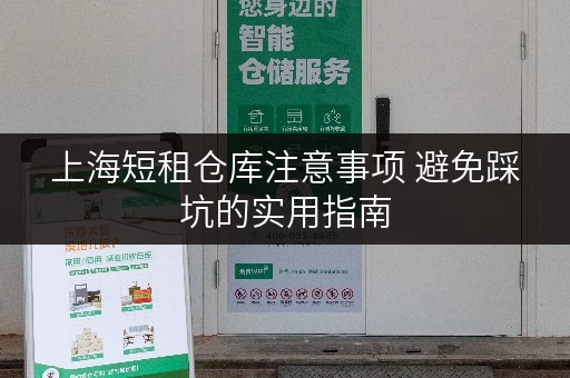 上海短租仓库注意事项 避免踩坑的实用指南 上海短租仓库注意事项 避免踩坑的实用指南