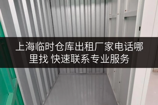上海临时仓库出租厂家电话哪里找 快速联系专业服务