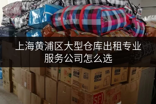 上海黄浦区大型仓库出租专业服务公司怎么选