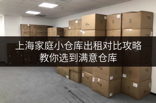 上海家庭小仓库出租对比攻略教你选到满意仓库