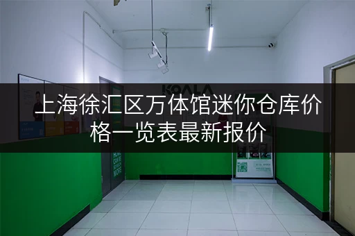 上海徐汇区万体馆迷你仓库价格一览表最新报价