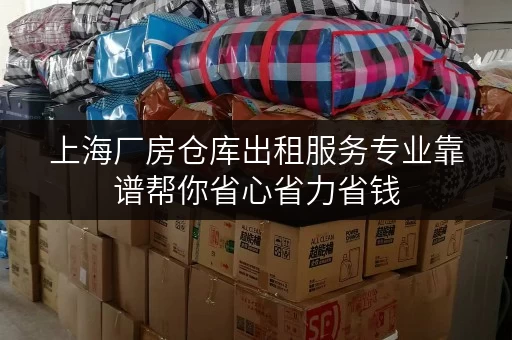 上海厂房仓库出租服务专业靠谱帮你省心省力省钱