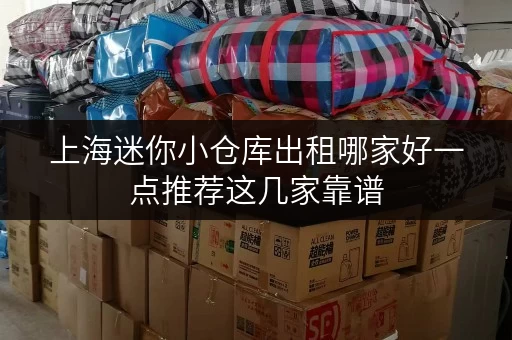 上海迷你小仓库出租哪家好一点推荐这几家靠谱 上海迷你小仓库出租哪家好一点推荐这几家靠谱