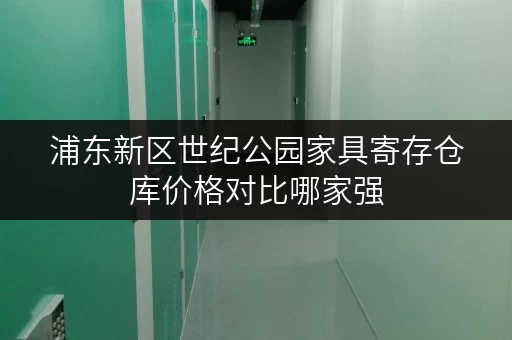 浦东新区世纪公园家具寄存仓库价格对比哪家强