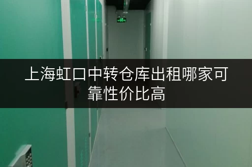 上海虹口中转仓库出租哪家可靠性价比高 上海虹口中转仓库出租哪家可靠性价比高