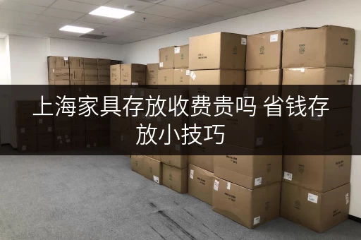 上海家具存放收费贵吗 省钱存放小技巧