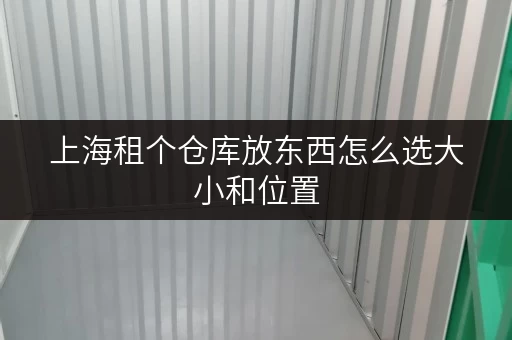 上海租个仓库放东西怎么选大小和位置