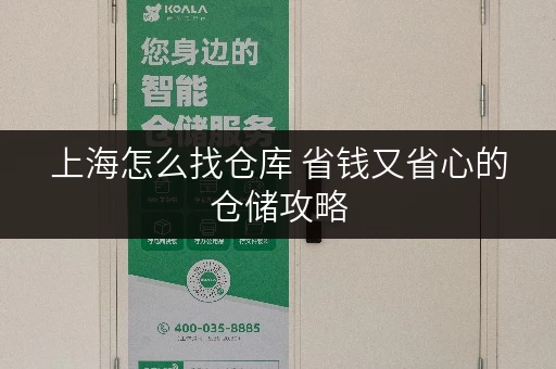 上海怎么找仓库 省钱又省心的仓储攻略