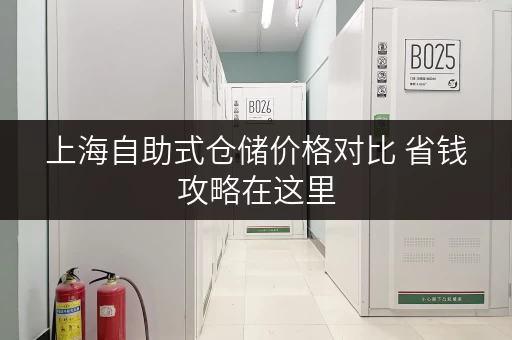 上海自助式仓储价格对比 省钱攻略在这里 上海自助式仓储价格对比 省钱攻略在这里