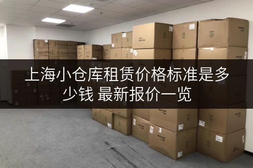 上海小仓库租赁价格标准是多少钱 最新报价一览 上海小仓库租赁价格标准是多少钱 最新报价一览