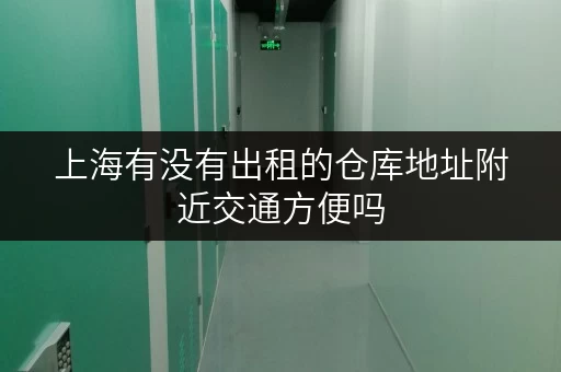 上海有没有出租的仓库地址附近交通方便吗