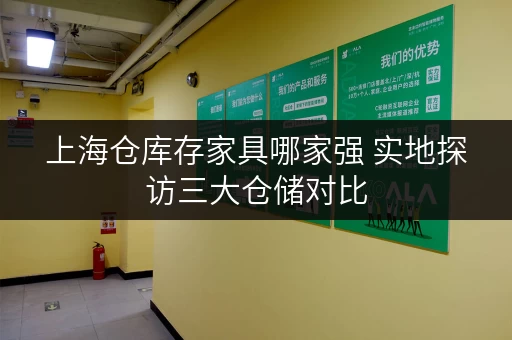 上海仓库存家具哪家强 实地探访三大仓储对比