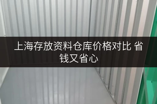 上海存放资料仓库价格对比 省钱又省心