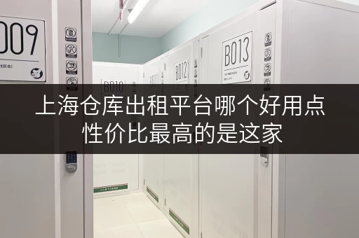 上海仓库出租平台哪个好用点 性价比最高的是这家