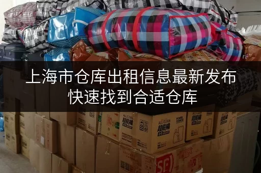 上海市仓库出租信息最新发布 快速找到合适仓库
