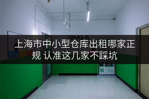 上海市中小型仓库出租哪家正规 认准这几家不踩坑