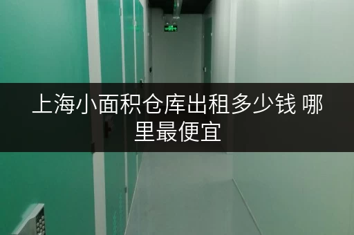 上海小面积仓库出租多少钱 哪里最便宜