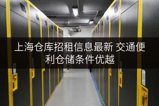 上海仓库招租信息最新 交通便利仓储条件优越 上海仓库招租信息最新 交通便利仓储条件优越