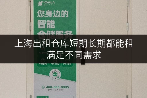 上海出租仓库短期长期都能租满足不同需求 上海出租仓库短期长期都能租满足不同需求