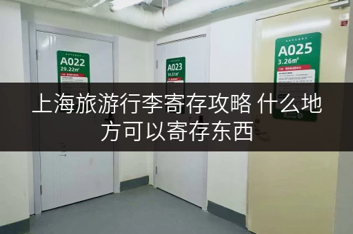上海旅游行李寄存攻略 什么地方可以寄存东西 上海旅游行李寄存攻略 什么地方可以寄存东西