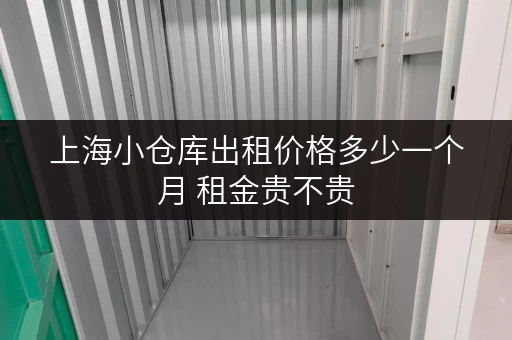上海小仓库出租价格多少一个月 租金贵不贵